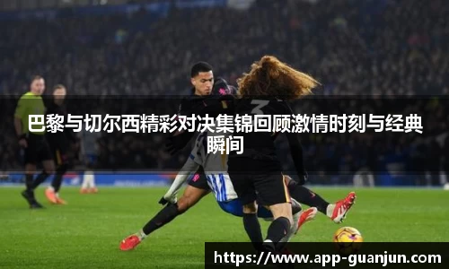 巴黎与切尔西精彩对决集锦回顾激情时刻与经典瞬间