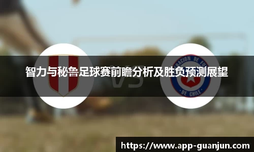 智力与秘鲁足球赛前瞻分析及胜负预测展望
